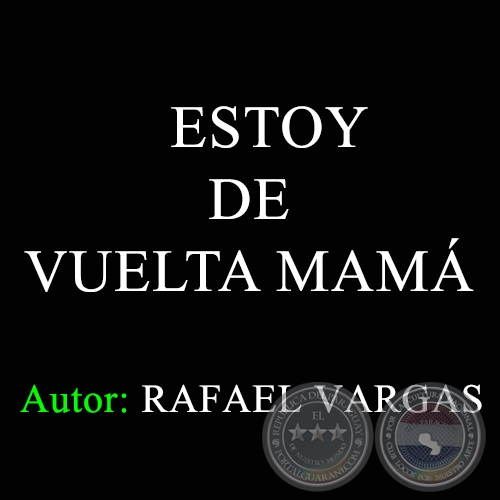 ESTOY DE VUELTA MAMÁ - Autor: RAFAEL VARGAS